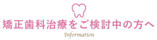 矯正歯科治療をご検討中の方へ